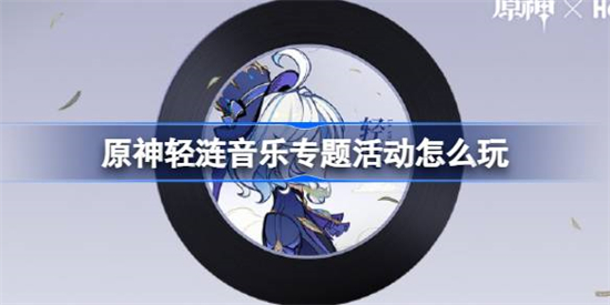 原神轻涟音乐专题活动怎么玩原神QQ音乐专题活动玩法介绍