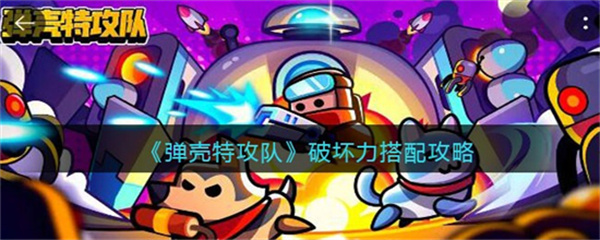 弹壳特攻队破坏之力怎么搭配-弹壳特攻队破坏之力搭配攻略
