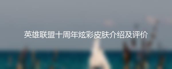 英雄联盟十周年炫彩皮肤介绍及评价
