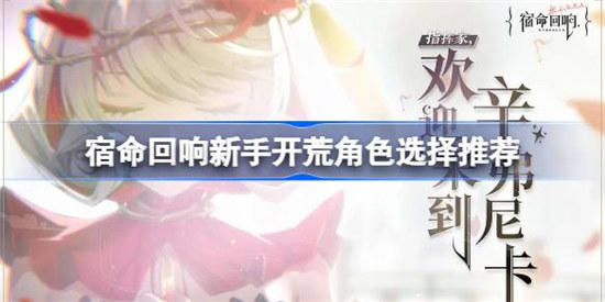 宿命回响新手开荒用什么角色更好宿命回响新手开荒角色选择建议