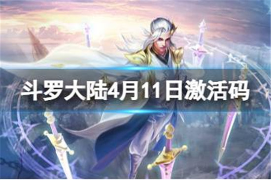 斗罗大陆4月11日激活码是哪些斗罗大陆礼包码4.11一览