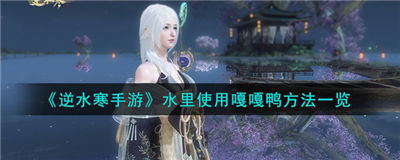 逆水寒手游水里使用嘎嘎鸭怎么做 水里使用嘎嘎鸭方法指南教学