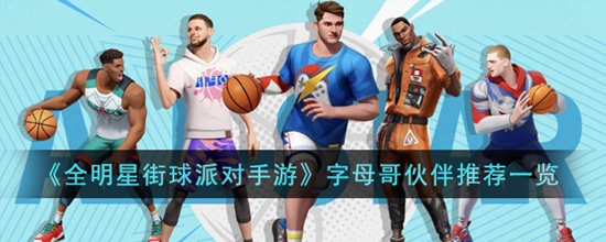全明星街球派对手游字母哥伙伴选谁 手游字母哥伙伴推荐一览