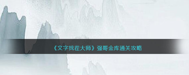 文字找茬大师强哥金库如何通关 文字找茬大师强哥金库通关攻略一览