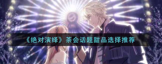 绝对演绎茶会话题甜品怎么选择 茶会话题甜品选择推荐