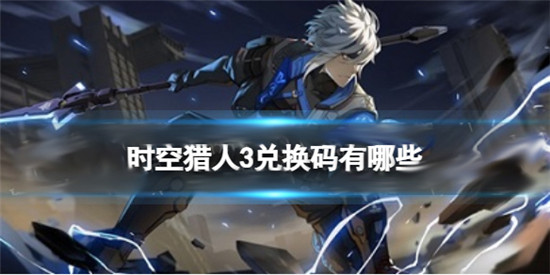 时空猎人3兑换码有哪些：时空猎人3兑换码大全