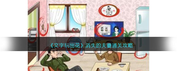 文字玩出花消失的夫妻怎么过 消失的夫妻通关攻略 文字玩出花