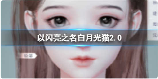 以闪亮之名白月光猫2.0角色怎么捏脸以闪亮之名白月光猫2.0角色捏脸详情