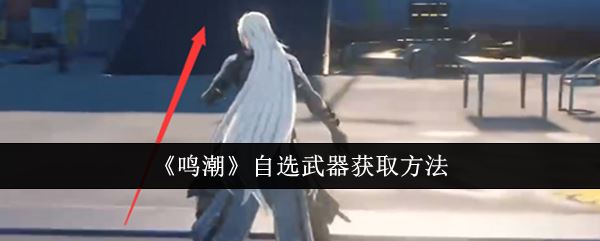 鸣潮自选武器怎么获得 自选武器获取方法