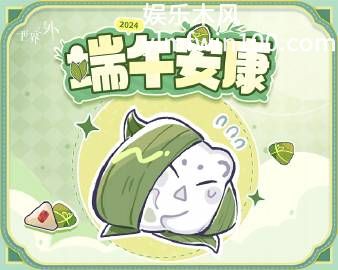 世界之外端午节活动怎么玩-世界之外端午节活动玩法介绍