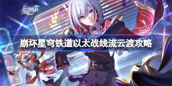 崩坏星穹铁道以太战线流云渡怎么打崩坏星穹铁道以太战线流云渡攻略玩法