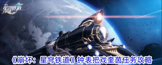 崩坏星穹铁道钟表把戏奎茵任务怎么做 钟表把戏奎茵任务攻略